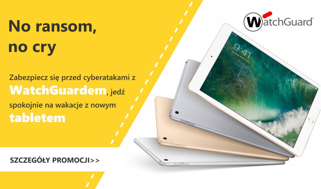 WannaCry? Nie z WatchGuardem! Zabezpiecz się przed kolejną falą ransomware, jedź spokojnie na wakacje z nowym tabletem